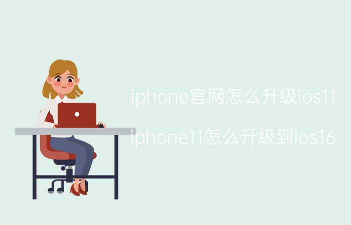 iphone官网怎么升级ios11 iphone11怎么升级到ios16？